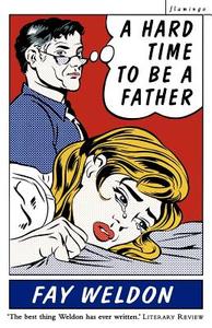 A Hard Time To Be A Father di Fay Weldon edito da Harpercollins Publishers