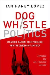 Dog Whistle Politics: Strategic Racism, Fake Populism, and the Dividing of America di Ian Haney Lopez edito da OXFORD UNIV PR