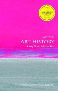 Art History: A Very Short Introduction di Dana Arnold edito da OXFORD UNIV PR
