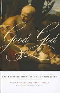 Good God: The Theistic Foundations of Morality di David Baggett, Jerry L. Walls edito da OXFORD UNIV PR