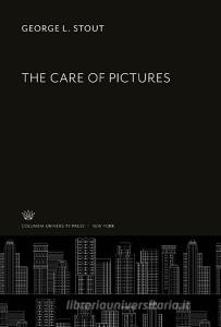 The Care of Pictures di George L. Stout edito da Columbia University Press