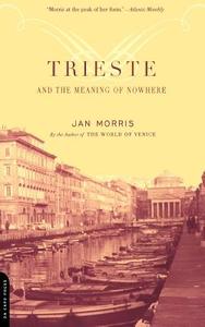 Trieste and the Meaning of Nowhere di Jan Morris edito da DA CAPO PR INC