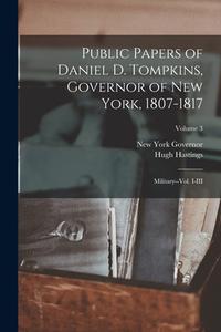 Public Papers of Daniel D. Tompkins, Governor of New York, 1807-1817: Military--vol. I-III; Volume 3 di New York Governor, Hugh Hastings edito da LEGARE STREET PR