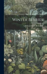 Winter Berries di William O. Rogers edito da LEGARE STREET PR