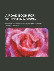 A Road-Book for Tourist in Norway; With Hints to English Sportsmen and Anglers di Thomas Forester edito da Rarebooksclub.com