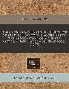A Sermon Preach'd At The Church Of St. M di Samuel Bradford edito da Proquest, Eebo Editions