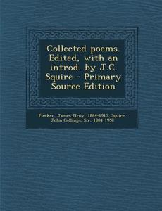 Collected Poems. Edited, with an Introd. by J.C. Squire di James Elroy Flecker, John Collings Squire edito da Nabu Press
