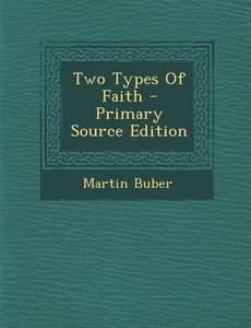 Two Types of Faith di Martin Buber edito da Nabu Press