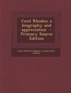 Cecil Rhodes; A Biography and Appreciation di James Rochfort Maquire, Leander Starr Jameson edito da Nabu Press