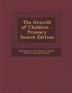 The Growth of Children - Primary Source Edition di Henry Pickering Bowditch edito da Nabu Press