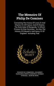 The Memoirs Of Philip De Comines di Philippe De Commynes, Johannes Sleidanus, Denis Charles Godefroy-Menilglaise edito da Arkose Press