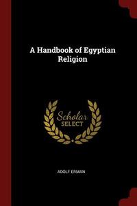 A Handbook of Egyptian Religion di Adolf Erman edito da CHIZINE PUBN