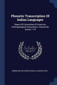 Phonetic Transcription of Indian Languages: Report of Committee of American Anthropological Association, Volume 66, Issu di American Anthropological Association edito da CHIZINE PUBN