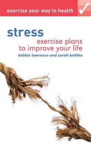 Exercise Your Way To Health: Stress di Debbie Lawrence, Sarah Bolitho edito da Bloomsbury Publishing Plc