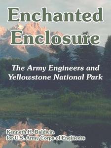 Enchanted Enclosure: The Army Engineers and Yellowstone National Park di Kenneth H. Baldwin, U. S. Army Corps of Engineers edito da INTL LAW & TAXATION PUBL