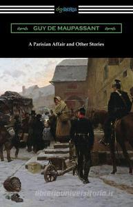 A Parisian Affair and Other Stories di Guy de Maupassant edito da DIGIREADS.COM