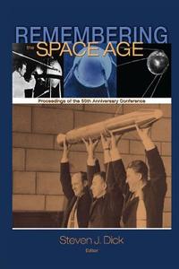 Remembering the Space Age: Proceedings of the 50th Anniversary Conference di Steven J. Dick edito da Createspace