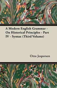A Modern English Grammar - On Historical Principles - Part IV - Syntax (Third Volume) di Otto Jespersen edito da Young Press