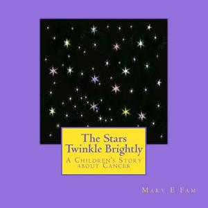 The Stars Twinkle Brightly: A Children's Story about Cancer di Mary E. Fam edito da Createspace