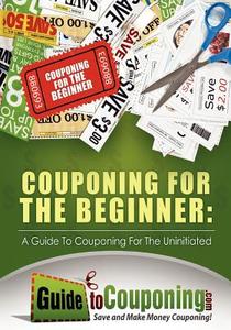 Couponing for the Beginner: A Guide to Couponing for the Uninitiated di Jenny Dean edito da Createspace
