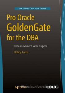 Pro Oracle GoldenGate for the DBA di Bobby Curtis edito da Apress