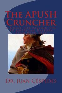 The Apush Cruncher: A Guide for Passing the AP American History Exam with Ease di Juan R. Cespedes edito da Createspace Independent Publishing Platform