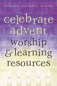 Celebrate Advent: Worship & Learning Resources di John Hendrix, Susan Meadors, David Miller edito da Smyth & Helwys Publishing, Incorporated