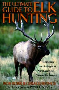 Ultimate Guide to Elk Hunting di Bob Robb edito da Globe Pequot