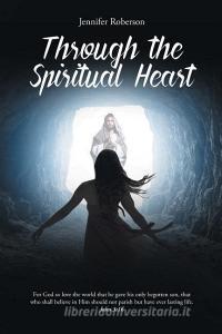 Through the Spiritual Heart di Jennifer Roberson edito da Covenant Books