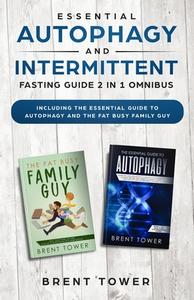 Essential Autophagy And Intermittent Fasting Guide 2 In 1 Omnibus di Tower Brent Tower edito da Independently Published