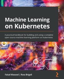 Machine Learning On Kubernetes di Faisal Masood, Ross Brigoli edito da Packt Publishing Limited