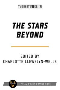 The Stars Beyond: A Twilight Imperium Anthology di Robbie MacNiven, M Darusha Wehm, Tim Pratt, Alex Acks, Danie Ware, Sarah Cawkwell edito da ASMODEE PR