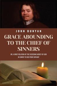 Grace Abounding To The Chief of Sinners di John Bunyan edito da Alicia Editions