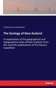 The Geology of New Zealand di Ferdinand Von Hochstetter edito da hansebooks