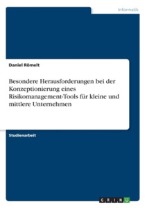 Besondere Herausforderungen bei der Konzeptionierung eines Risikomanagement-Tools für kleine und mittlere Unternehmen di Daniel Römelt edito da GRIN Verlag
