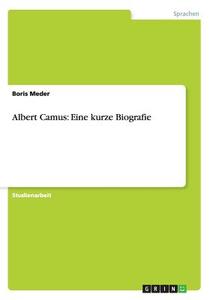 Albert Camus: Eine Kurze Biografie di Boris Meder edito da Grin Verlag