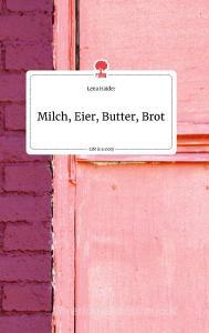 Milch, Eier, Butter, Brot. Life is a Story - story.one di Lena Haider edito da story.one publishing