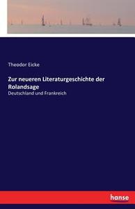 Zur neueren Literaturgeschichte der Rolandsage di Theodor Eicke edito da hansebooks