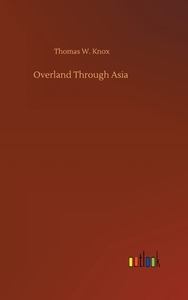 Overland Through Asia di Thomas W. Knox edito da Outlook Verlag