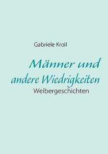 Männer und andere Wiedrigkeiten di Gabriele Kroll edito da Books on Demand