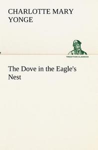 The Dove in the Eagle's Nest di Charlotte Mary Yonge edito da TREDITION CLASSICS