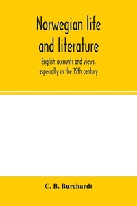 Norwegian life and literature; English accounts and views, especially in the 19th century di C. B. Burchardt edito da Alpha Editions