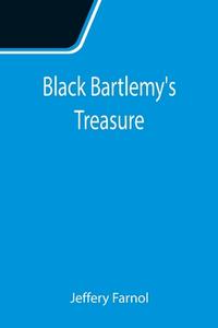 Black Bartlemy's Treasure di Jeffery Farnol edito da Alpha Editions