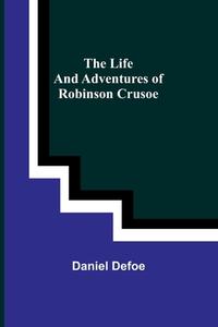 The Life and Adventures of Robinson Crusoe di Daniel Defoe edito da Alpha Editions