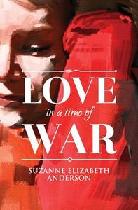 Love in a Time of War di Suzanne Elizabeth Anderson edito da Henry and George Press