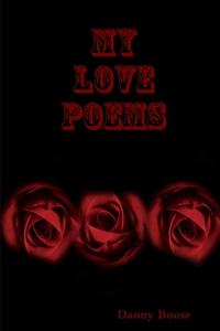 My Love Poems di Danny Boose edito da Lulu.com