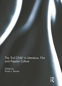 The 'Evil Child' in Literature, Film and Popular Culture di Karen J. Renner edito da Taylor & Francis Ltd
