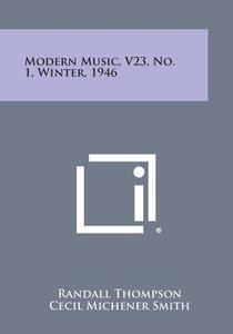 Modern Music, V23, No. 1, Winter, 1946 di Randall Thompson, Cecil Michener Smith, Carlos Chavez edito da Literary Licensing, LLC