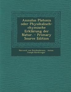 Annulus Platonis Oder Physikalisch-Chymische Erklarung Der Natur. di Herwerd Von Forchenbrunn edito da Nabu Press