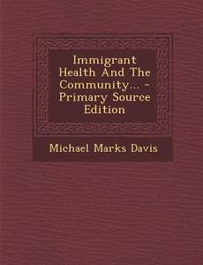 Immigrant Health and the Community... di Michael Marks Davis edito da Nabu Press